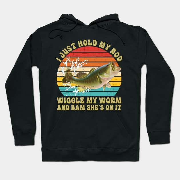 I Just Hold My Rod Wiggle My Worm And Bam She's On It Hoodie by yamatonadira